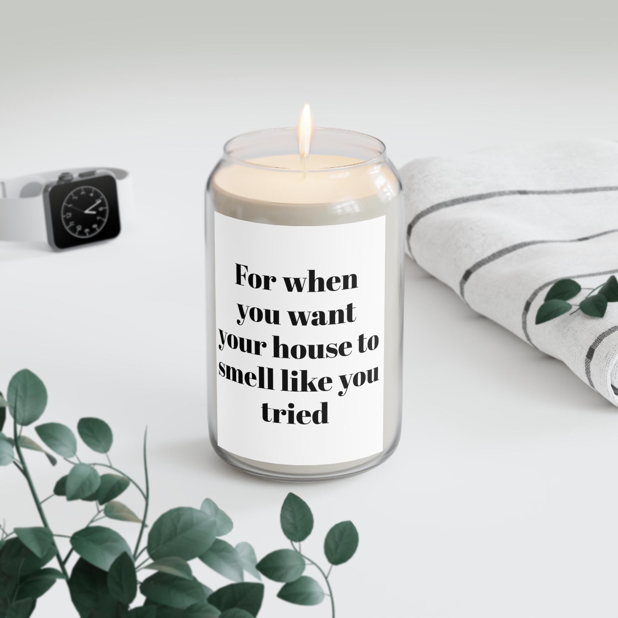 House Smell Like You Tried Candle, Soy Candle 13.75oz