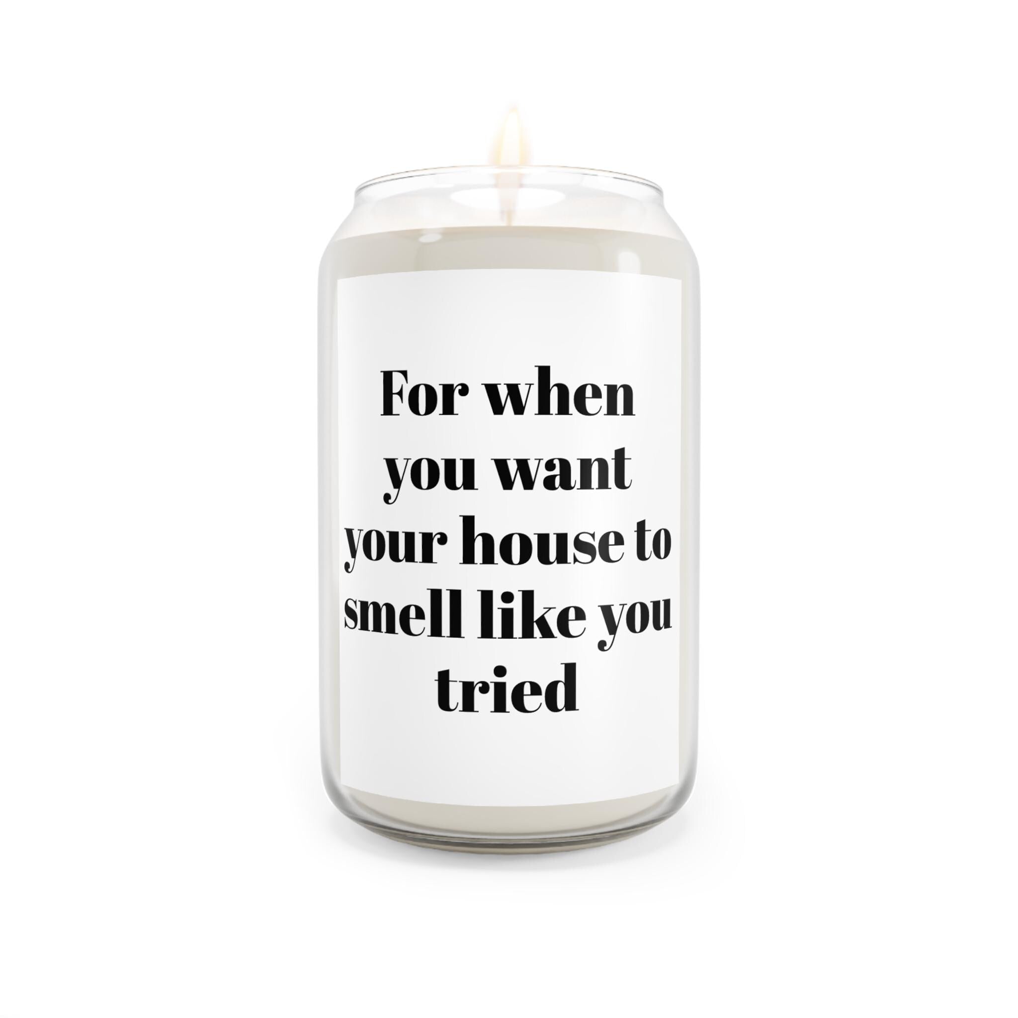 House Smell Like You Tried Candle, Soy Candle 13.75oz