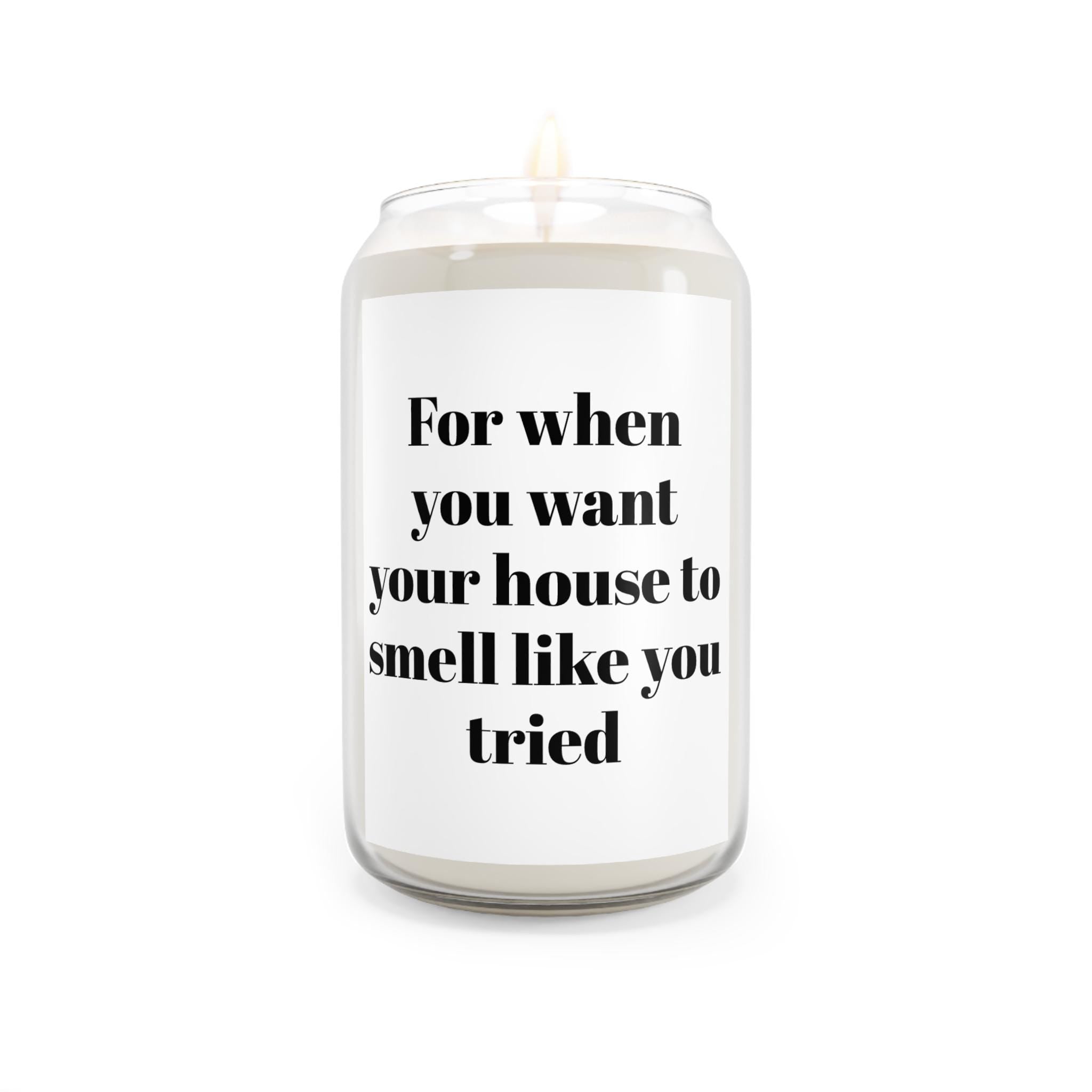 House Smell Like You Tried Candle, Soy Candle 13.75oz